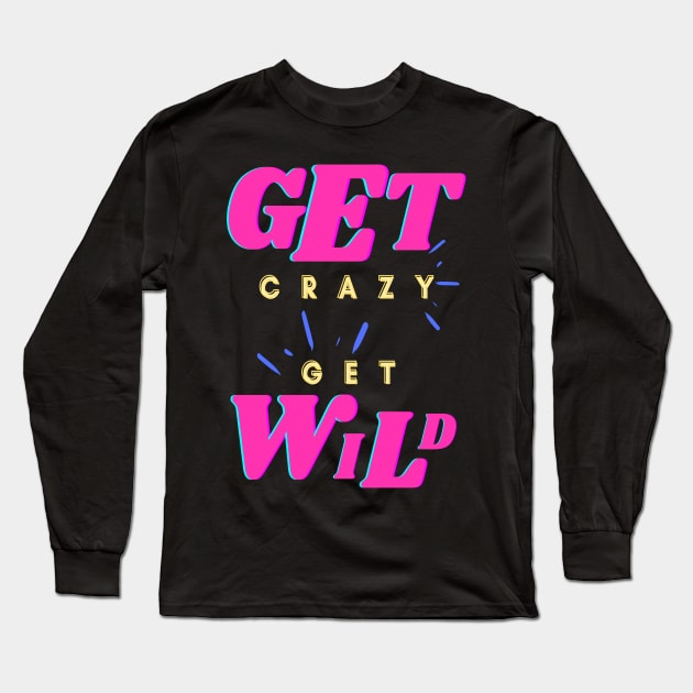 Get Crazy Get Wild Pink Long Sleeve T-Shirt by kickstart